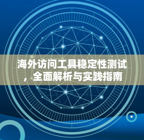 海外访问工具稳定性测试，全面解析与实践指南