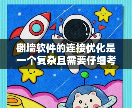 翻墙软件的连接优化是一个复杂且需要仔细考虑的过程，以下是一些关键技巧和建议，帮助您更好地优化翻墙软件的连接