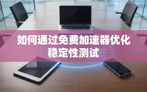 如何通过免费加速器优化稳定性测试
