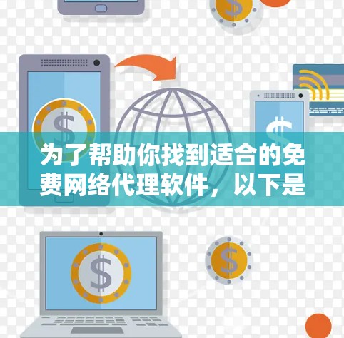 为了帮助你找到适合的免费网络代理软件，以下是分步骤的推荐和评价