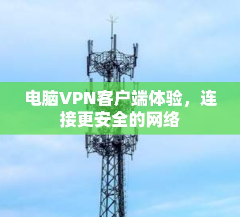 电脑VPN客户端体验，连接更安全的网络