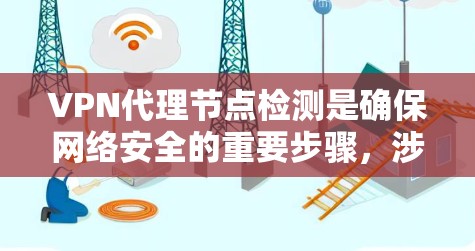 VPN代理节点检测是确保网络安全的重要步骤，涉及多个方法以有效识别恶意设备和软件。以下是详细的解释和实施步骤