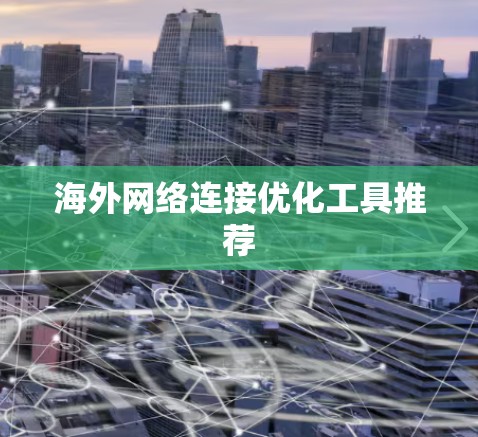 海外网络连接优化工具推荐