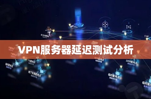 VPN服务器延迟测试分析