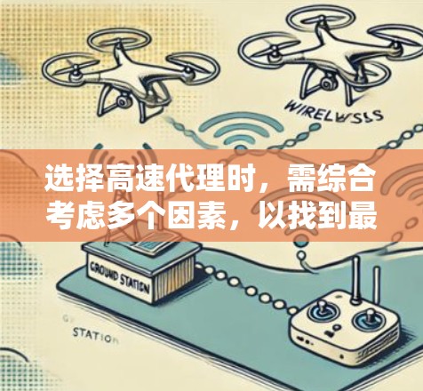 选择高速代理时，需综合考虑多个因素，以找到最适合的解决方案。以下是详细的总结和建议