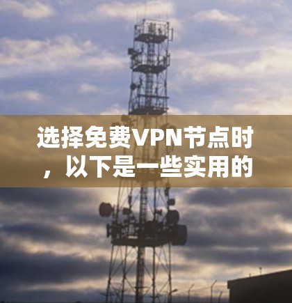 选择免费VPN节点时，以下是一些实用的攻略，可以帮助你更好地规划和选择