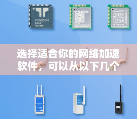 选择适合你的网络加速软件，可以从以下几个步骤进行