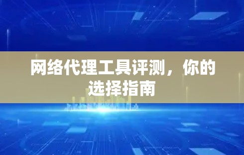 网络代理工具评测，你的选择指南