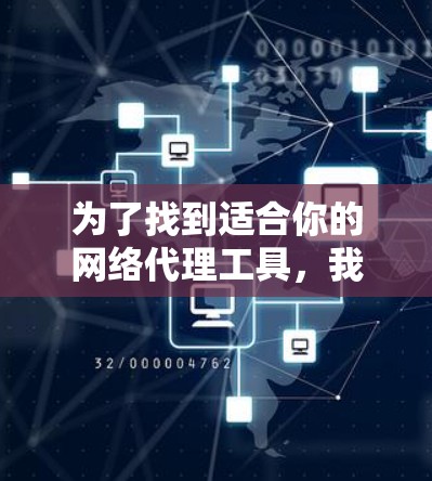 为了找到适合你的网络代理工具，我将根据你的需求和预算进行分类和推荐。以下是一些推荐