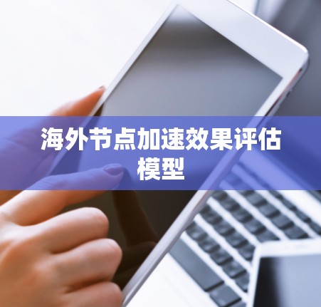 海外节点加速效果评估模型