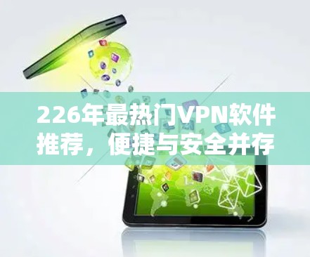 226年最热门VPN软件推荐，便捷与安全并存