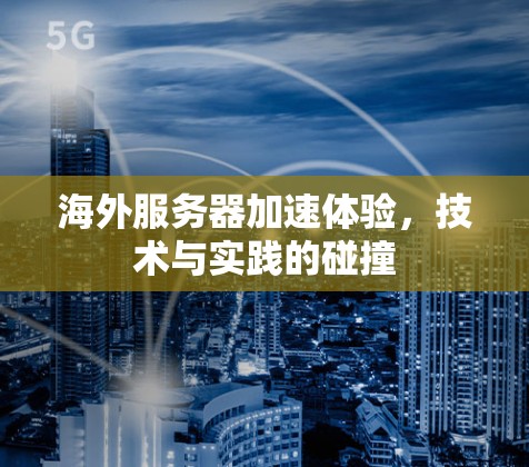 海外服务器加速体验，技术与实践的碰撞
