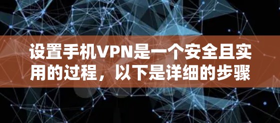 设置手机VPN是一个安全且实用的过程，以下是详细的步骤指南