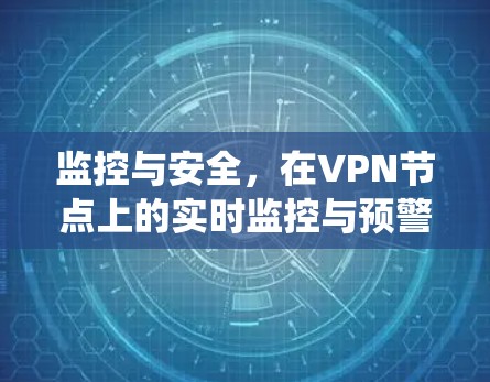 监控与安全，在VPN节点上的实时监控与预警系统