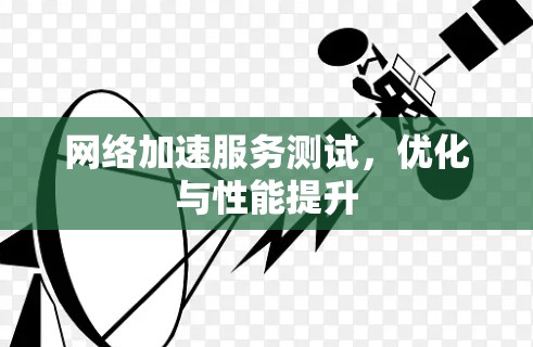 网络加速服务测试，优化与性能提升