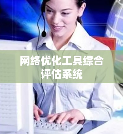 网络优化工具综合评估系统
