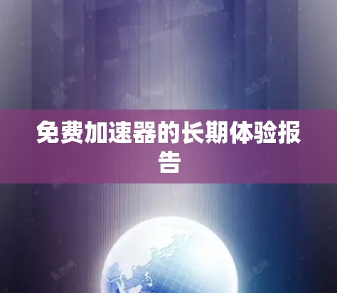 免费加速器的长期体验报告