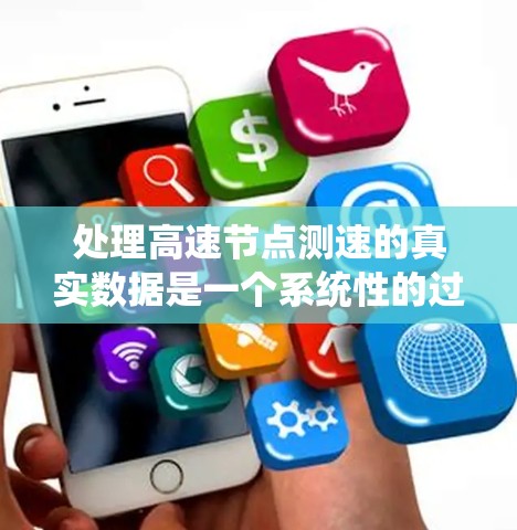 处理高速节点测速的真实数据是一个系统性的过程，旨在优化交通管理、提升安全并提高效率。以下是一个结构化的处理步骤