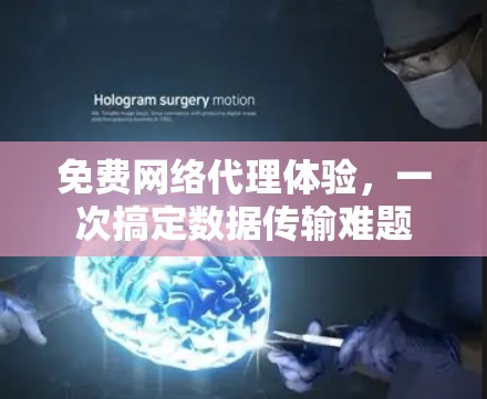 免费网络代理体验，一次搞定数据传输难题