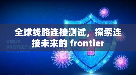 全球线路连接测试，探索连接未来的 frontier