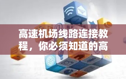 高速机场线路连接教程，你必须知道的高效路线