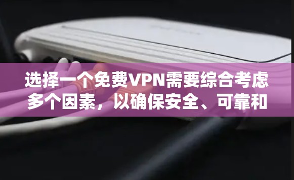 选择一个免费VPN需要综合考虑多个因素，以确保安全、可靠和符合隐私要求。以下是一个系统化的推荐过程