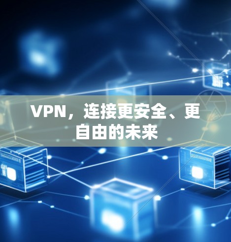 VPN，连接更安全、更自由的未来