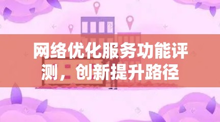 网络优化服务功能评测，创新提升路径