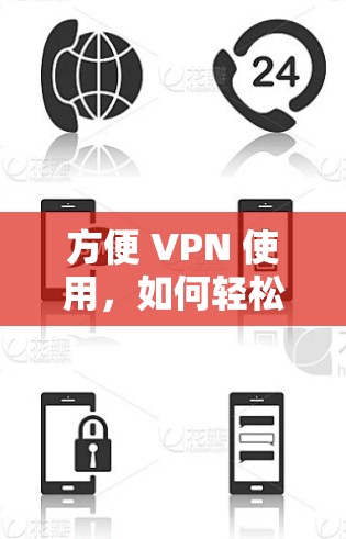 方便 VPN 使用，如何轻松解锁VPN体验
