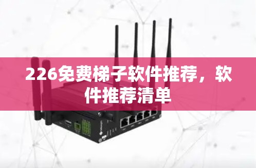 226免费梯子软件推荐，软件推荐清单