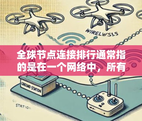 全球节点连接排行通常指的是在一个网络中，所有节点之间的连接情况的一种排名。具体来说，这个排名可能基于以下几个因素