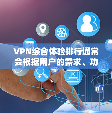 VPN综合体验排行通常会根据用户的需求、功能需求和使用习惯进行排序。以下是一个常见的 VPN 综合体验排行推荐，供参考