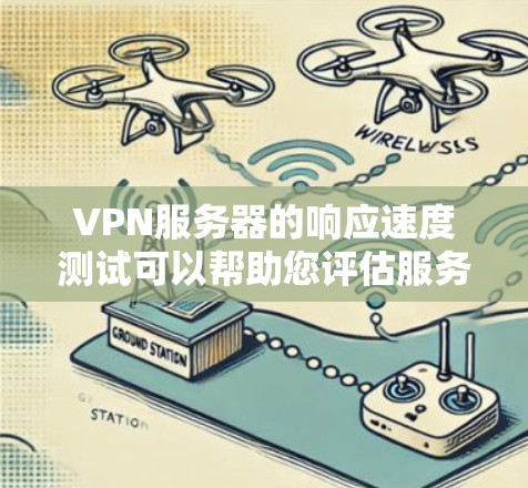 VPN服务器的响应速度测试可以帮助您评估服务器的性能和稳定性，确保服务器在正常运行时能够快速响应并处理请求。以下是关于VPN服务器响应速度测试的一些关键点和步骤