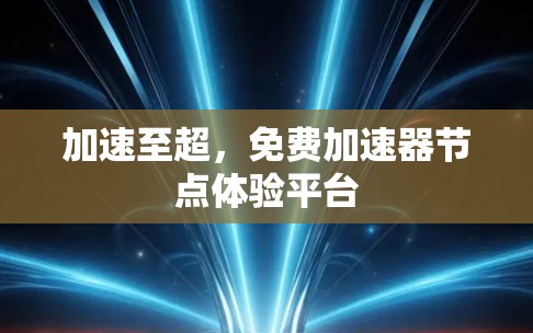 加速至超，免费加速器节点体验平台