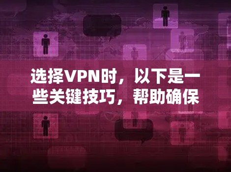 选择VPN时，以下是一些关键技巧，帮助确保VPN的安全性和有效性