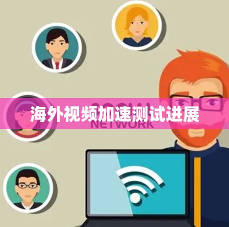 海外视频加速测试进展