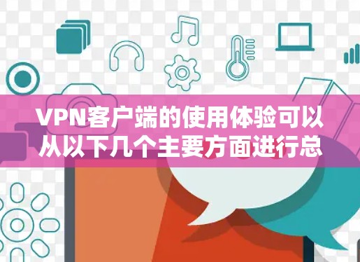 VPN客户端的使用体验可以从以下几个主要方面进行总结和分析