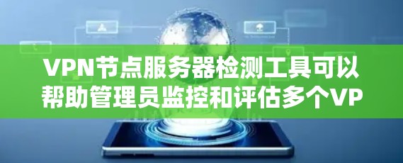 VPN节点服务器检测工具可以帮助管理员监控和评估多个VPN节点服务器的健康、安全性和稳定性。以下是一些常用的VPN服务器检测工具及其功能