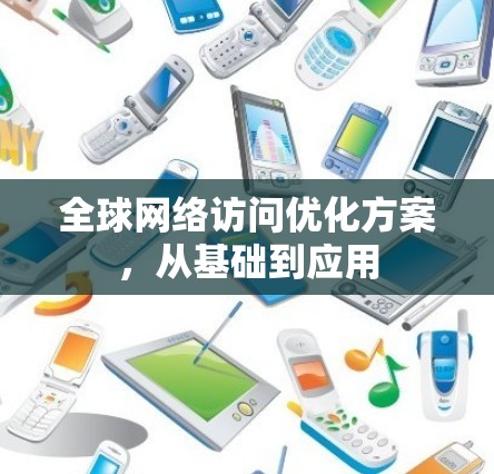 全球网络访问优化方案，从基础到应用