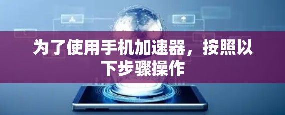 为了使用手机加速器，按照以下步骤操作
