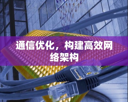 通信优化，构建高效网络架构
