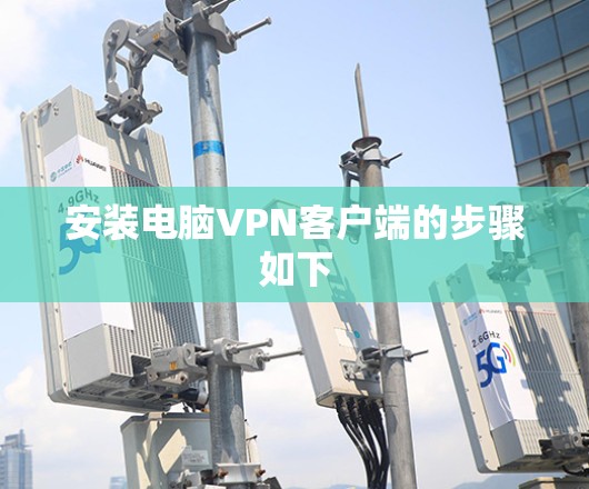 安装电脑VPN客户端的步骤如下