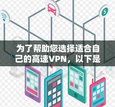 为了帮助您选择适合自己的高速VPN，以下是一个分步骤的指南，帮助您全面评估和选择