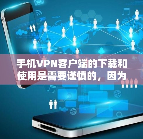 手机VPN客户端的下载和使用是需要谨慎的，因为任何软件都可能存在安全风险。以下是一些常见的手机VPN应用推荐，供您参考