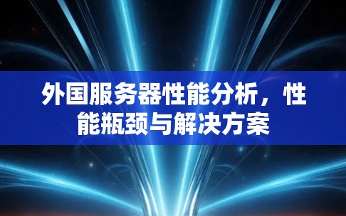 外国服务器性能分析，性能瓶颈与解决方案