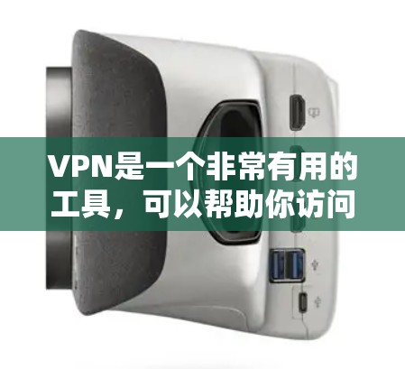 VPN是一个非常有用的工具，可以帮助你访问外部网络，提升安全性、速度和体验。以下是对VPN的详细介绍，帮助你做出最佳选择