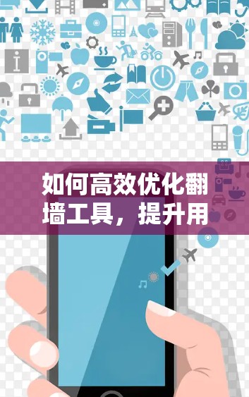 如何高效优化翻墙工具，提升用户体验