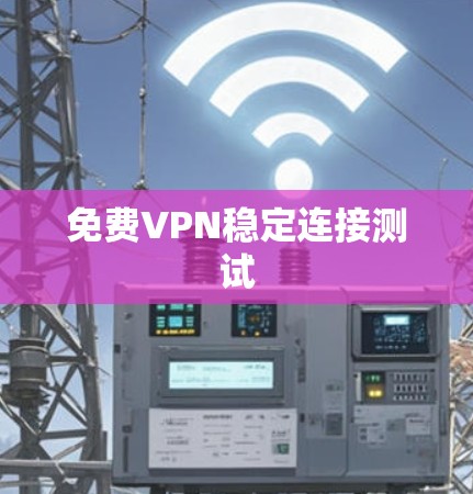 免费VPN稳定连接测试
