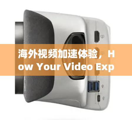 海外视频加速体验，How Your Video Experience Gets Faster