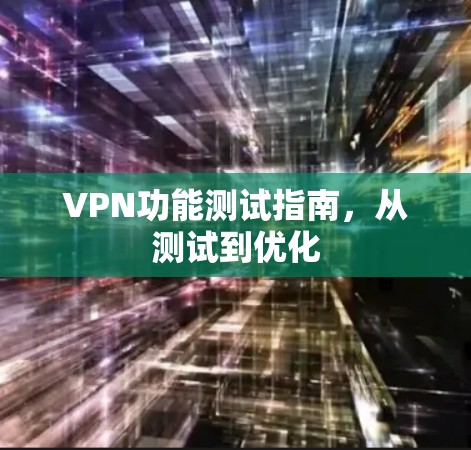 VPN功能测试指南，从测试到优化